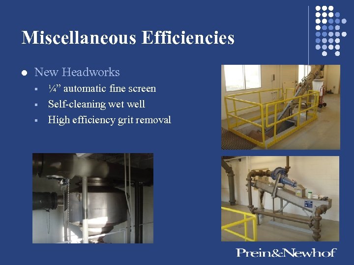 Miscellaneous Efficiencies l New Headworks § § § ¼” automatic fine screen Self-cleaning wet