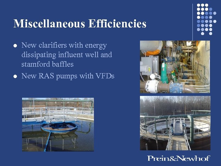 Miscellaneous Efficiencies l l New clarifiers with energy dissipating influent well and stamford baffles