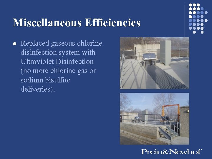 Miscellaneous Efficiencies l Replaced gaseous chlorine disinfection system with Ultraviolet Disinfection (no more chlorine