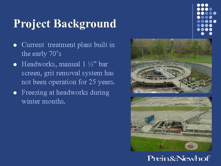 Project Background l l l Current treatment plant built in the early 70’s Headworks,