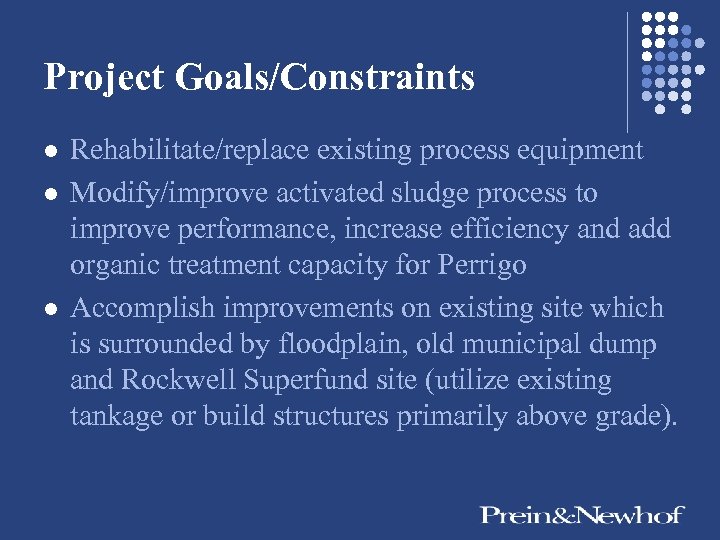 Project Goals/Constraints l l l Rehabilitate/replace existing process equipment Modify/improve activated sludge process to