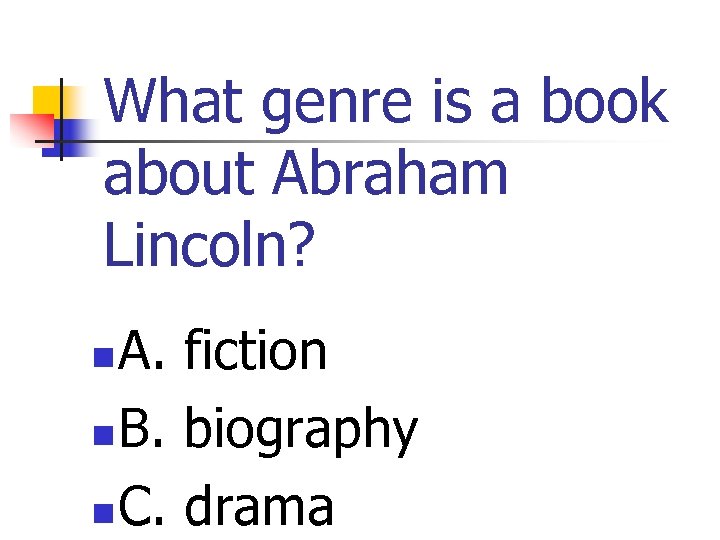What genre is a book about Abraham Lincoln? A. fiction n B. biography n