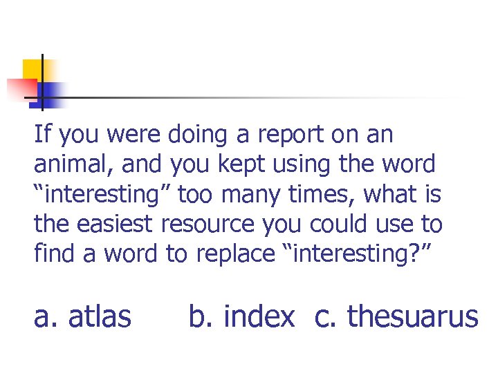 If you were doing a report on an animal, and you kept using the