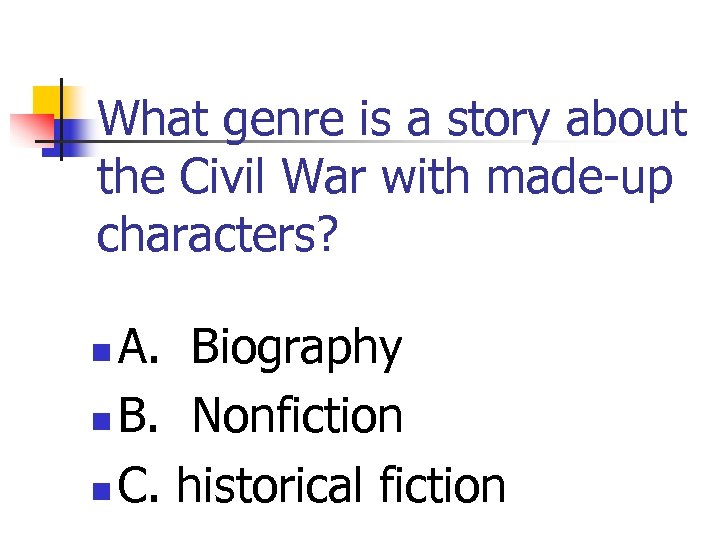 What genre is a story about the Civil War with made-up characters? A. Biography