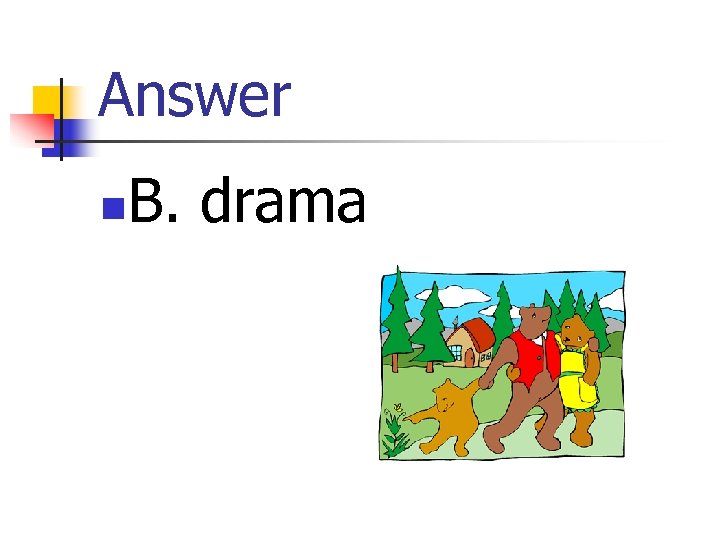Answer n B. drama 