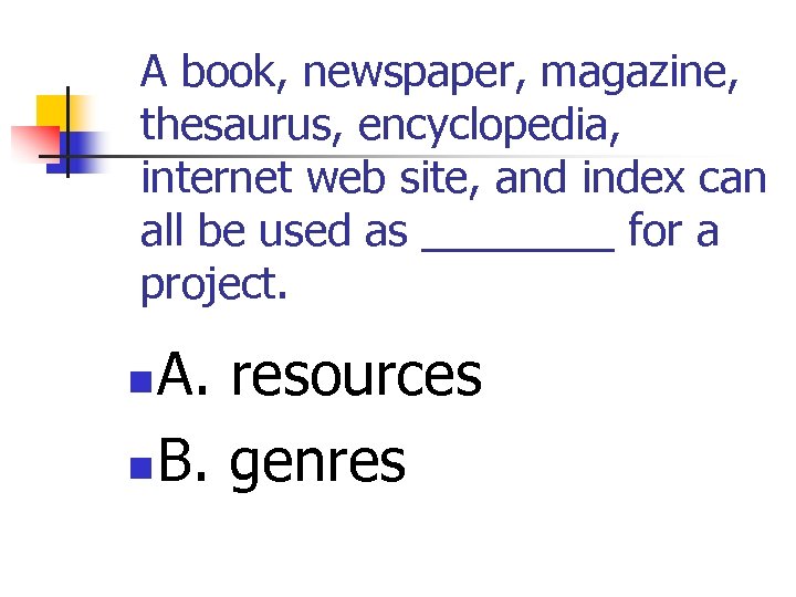 A book, newspaper, magazine, thesaurus, encyclopedia, internet web site, and index can all be