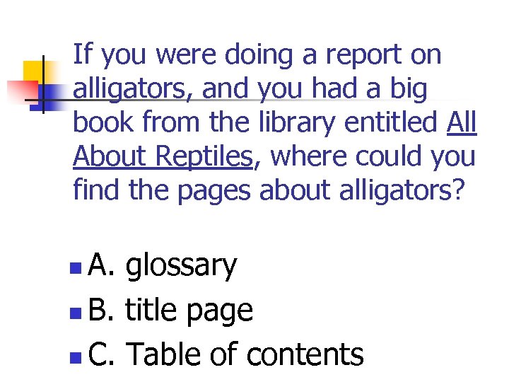 If you were doing a report on alligators, and you had a big book