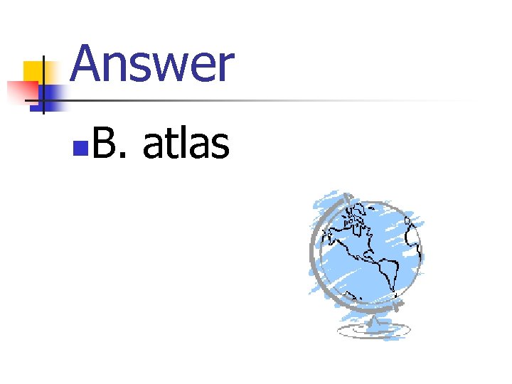 Answer n B. atlas 