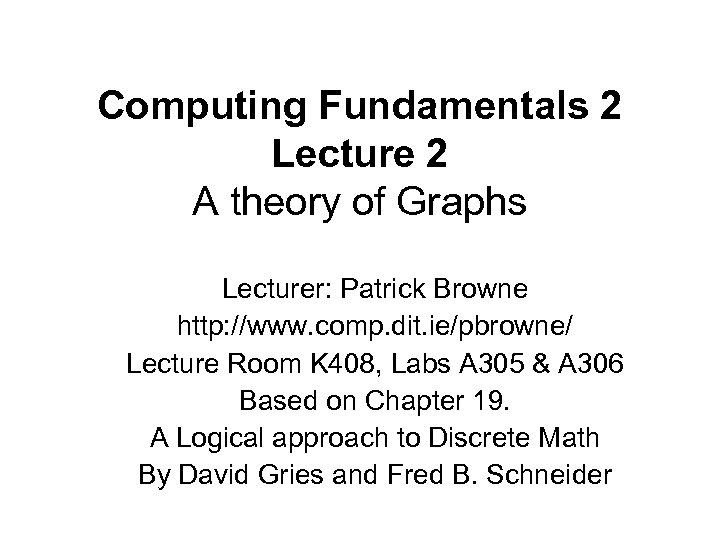 Computing Fundamentals 2 Lecture 2 A theory of Graphs Lecturer: Patrick Browne http: //www.