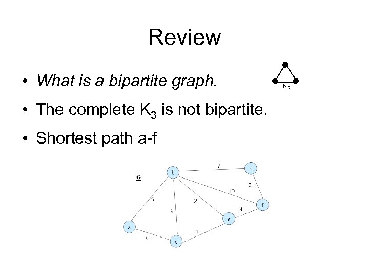 Review • What is a bipartite graph. • The complete K 3 is not