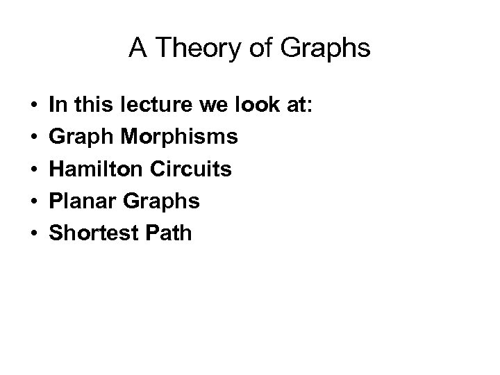 A Theory of Graphs • • • In this lecture we look at: Graph