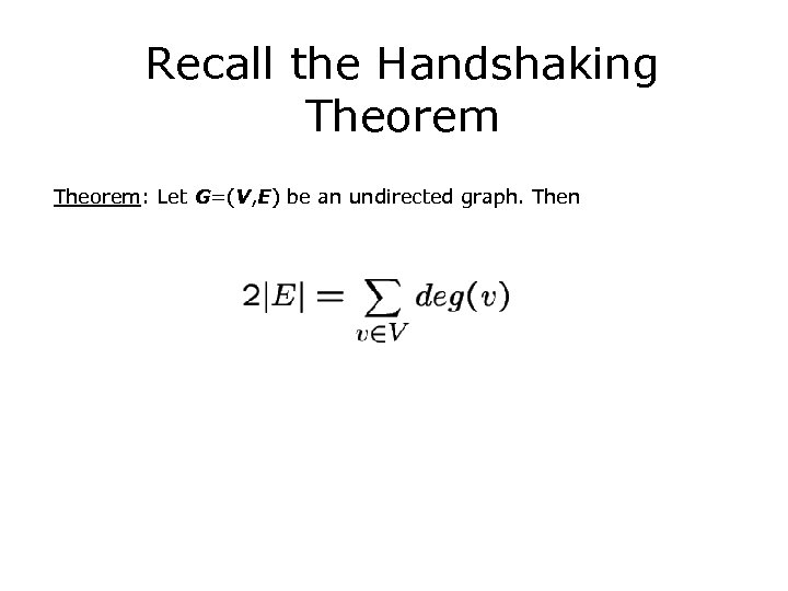 Recall the Handshaking Theorem: Let G=(V, E) be an undirected graph. Then 