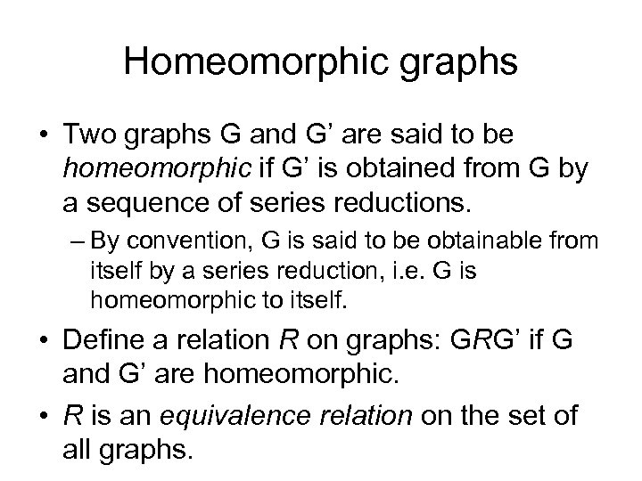 Homeomorphic graphs • Two graphs G and G’ are said to be homeomorphic if