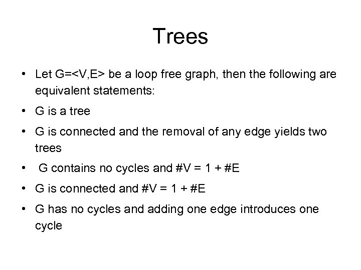 Trees • Let G=<V, E> be a loop free graph, then the following are