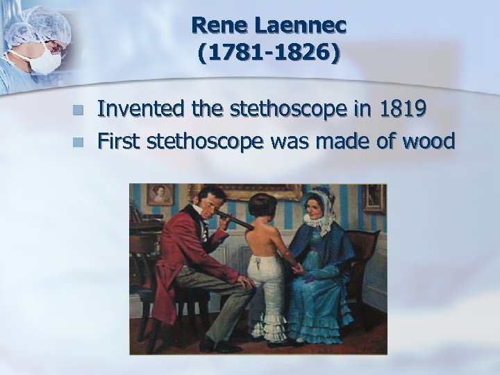 Rene Laennec (1781 -1826) n n Invented the stethoscope in 1819 First stethoscope was