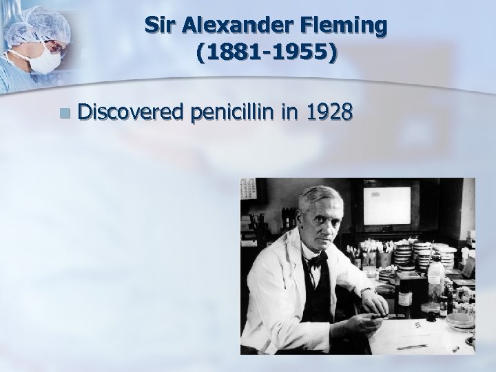 Sir Alexander Fleming (1881 -1955) n Discovered penicillin in 1928 