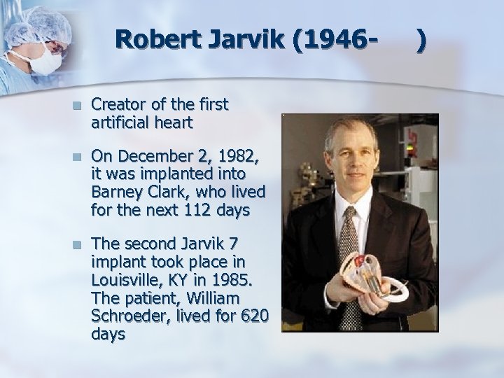 Robert Jarvik (1946 n Creator of the first artificial heart n On December 2,