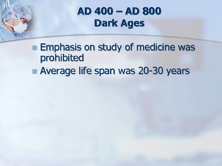 AD 400 – AD 800 Dark Ages Emphasis on study of medicine was prohibited