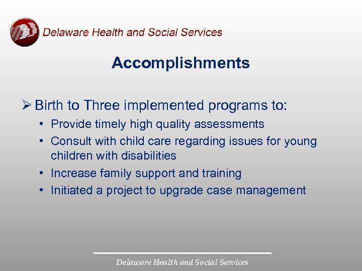 Accomplishments Ø Birth to Three implemented programs to: • Provide timely high quality assessments