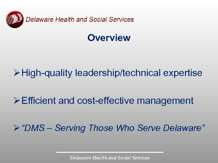 Overview Ø High-quality leadership/technical expertise Ø Efficient and cost-effective management Ø “DMS – Serving