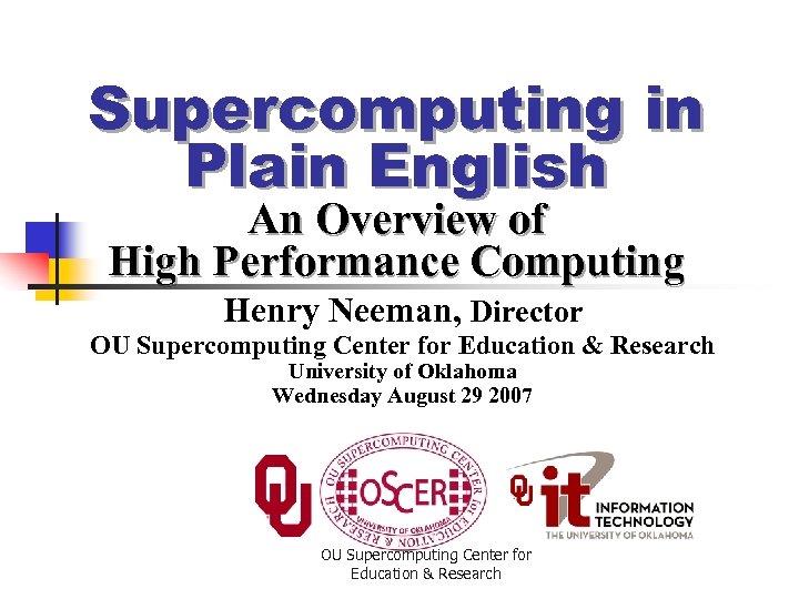 Supercomputing in Plain English An Overview of High Performance Computing Henry Neeman, Director OU