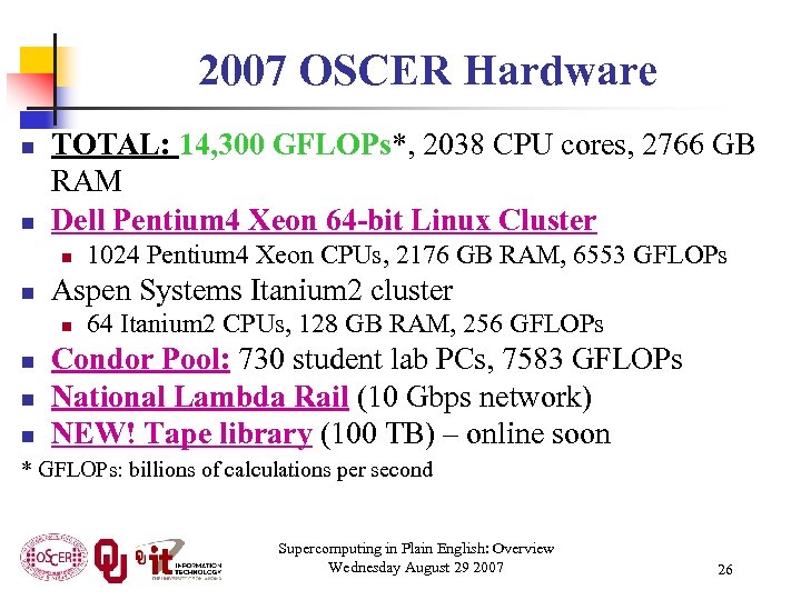 2007 OSCER Hardware n n TOTAL: 14, 300 GFLOPs*, 2038 CPU cores, 2766 GB