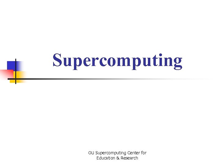 Supercomputing OU Supercomputing Center for Education & Research 