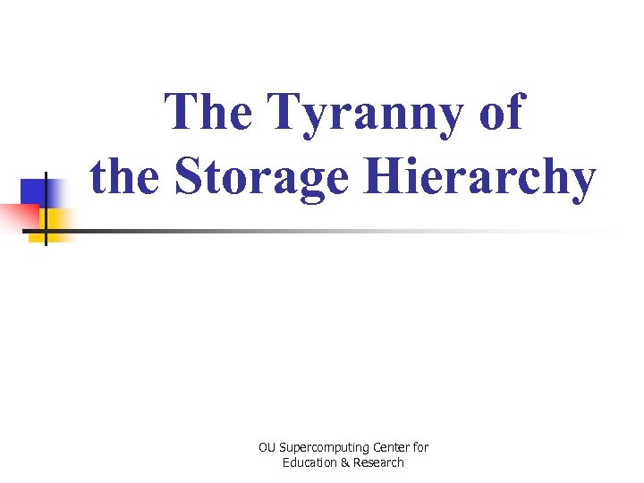 The Tyranny of the Storage Hierarchy OU Supercomputing Center for Education & Research 