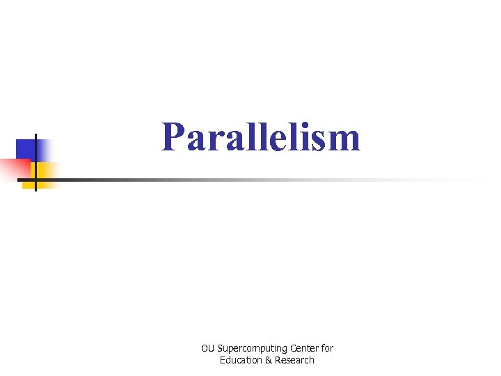 Parallelism OU Supercomputing Center for Education & Research 