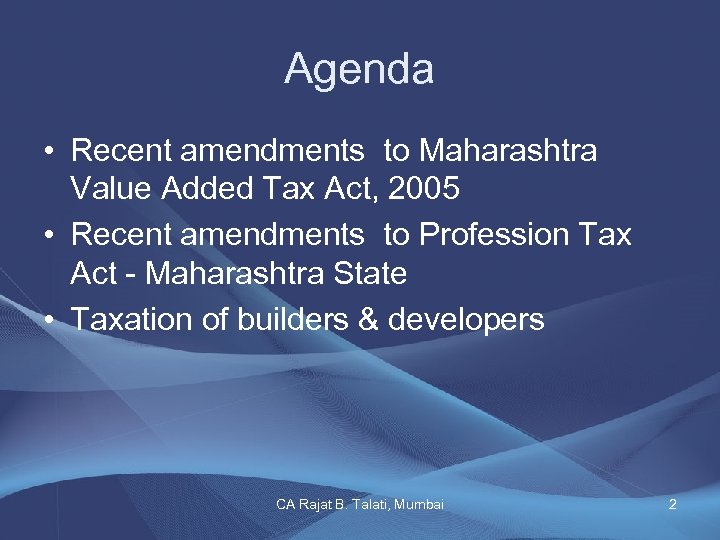 Agenda • Recent amendments to Maharashtra Value Added Tax Act, 2005 • Recent amendments