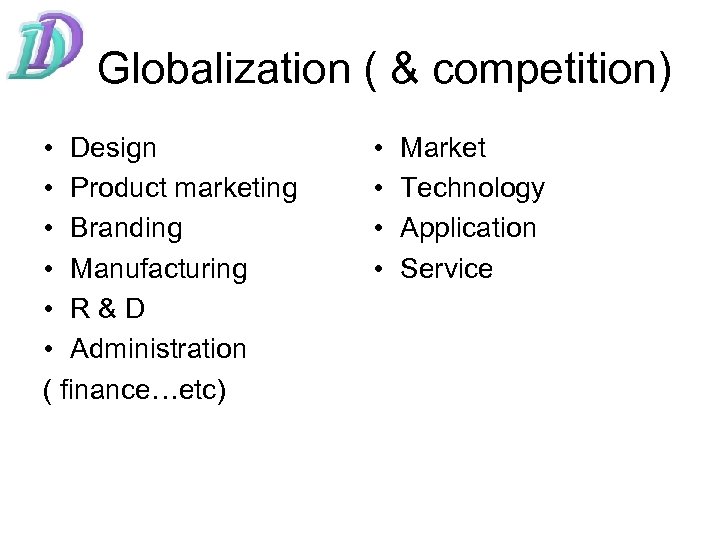 Globalization ( & competition) • Design • Product marketing • Branding • Manufacturing •