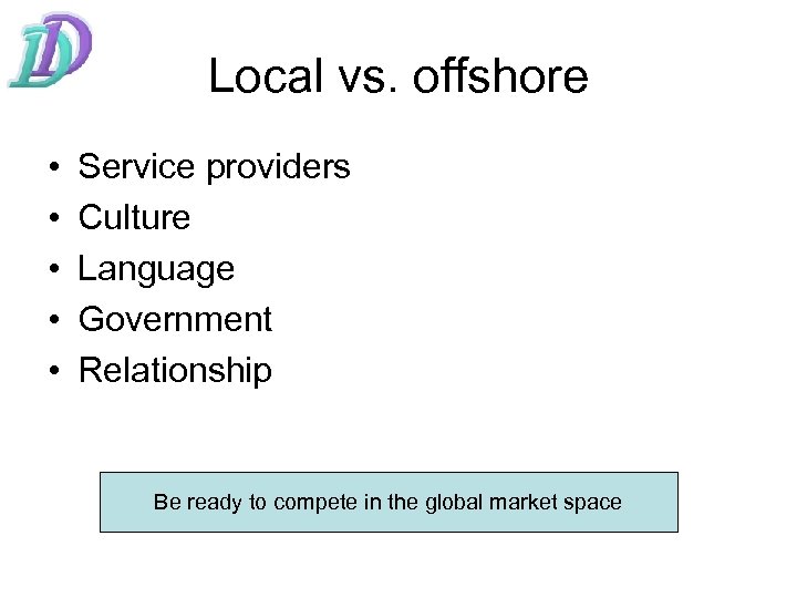 Local vs. offshore • • • Service providers Culture Language Government Relationship Be ready