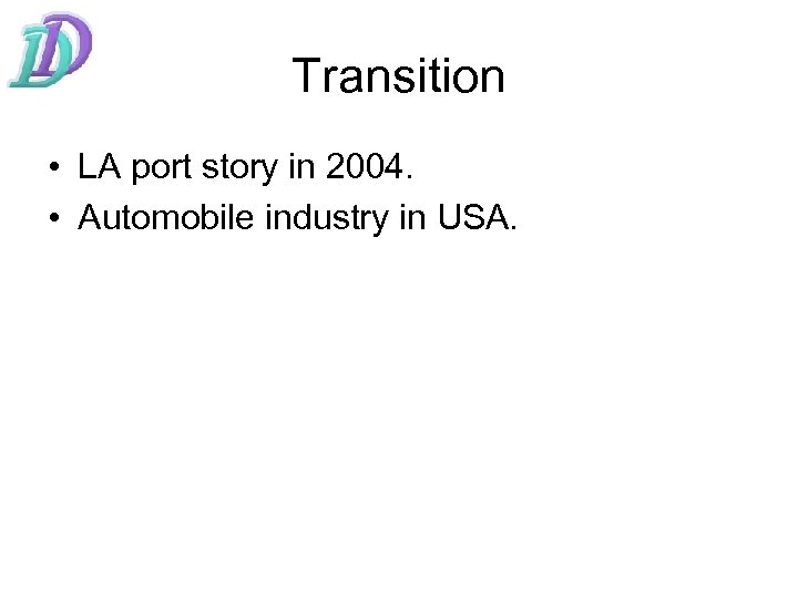 Transition • LA port story in 2004. • Automobile industry in USA. 