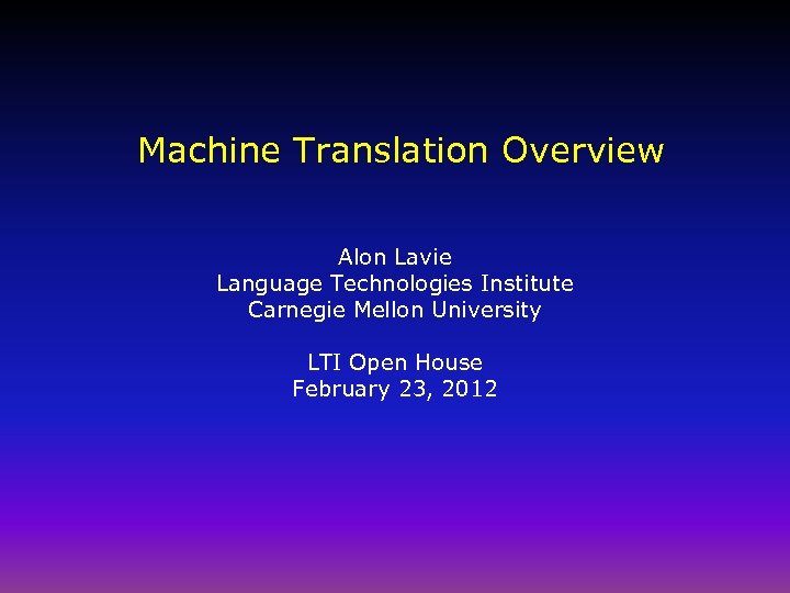 Machine Translation Overview Alon Lavie Language Technologies Institute Carnegie Mellon University LTI Open House