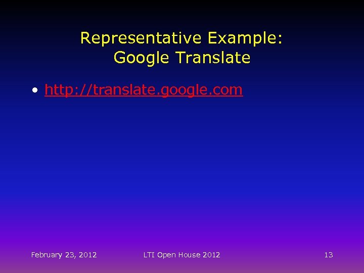 Representative Example: Google Translate • http: //translate. google. com February 23, 2012 LTI Open