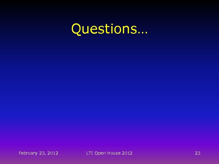 Questions… February 23, 2012 LTI Open House 2012 23 