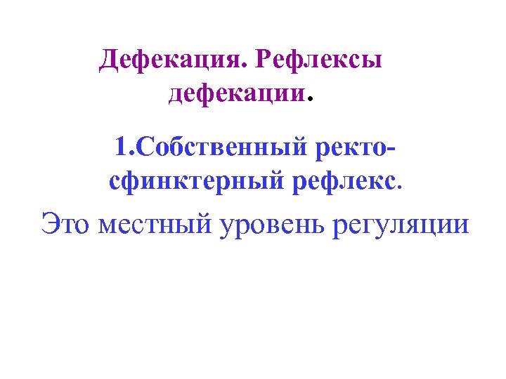 Дефекация. Рефлексы дефекации. 1. Собственный ректосфинктерный рефлекс. Это местный уровень регуляции 