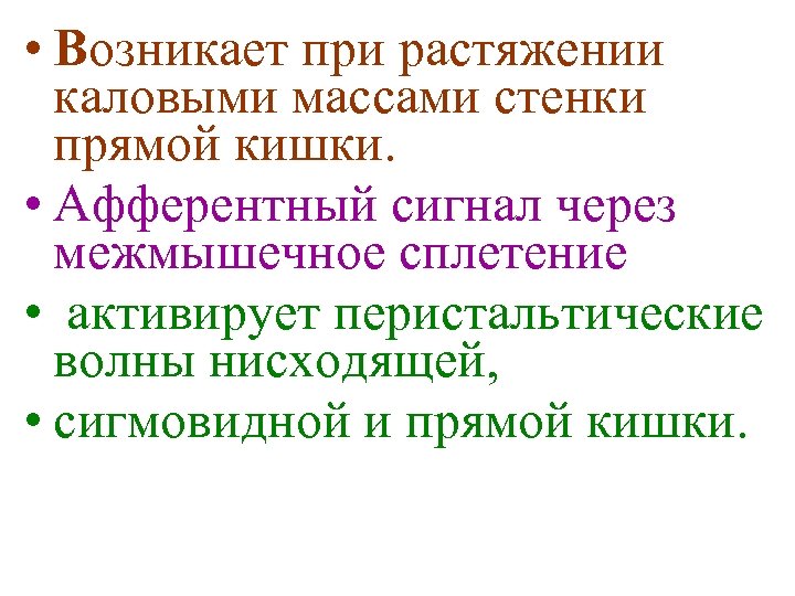  • Возникает при растяжении каловыми массами стенки прямой кишки. • Афферентный сигнал через