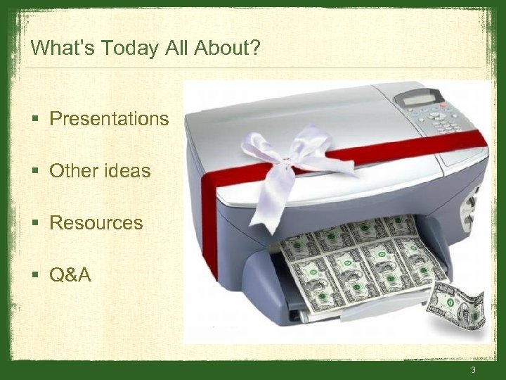 What’s Today All About? § Presentations § Other ideas § Resources § Q&A 3