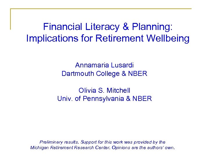 Financial Literacy & Planning: Implications for Retirement Wellbeing Annamaria Lusardi Dartmouth College & NBER