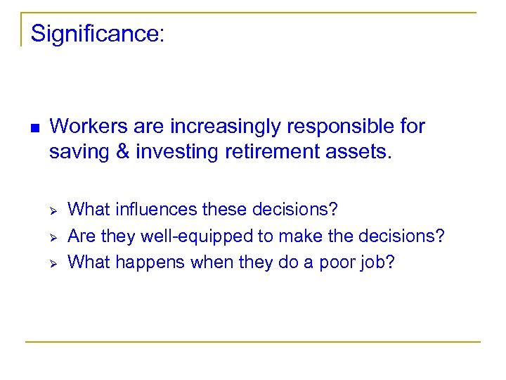 Significance: n Workers are increasingly responsible for saving & investing retirement assets. Ø Ø