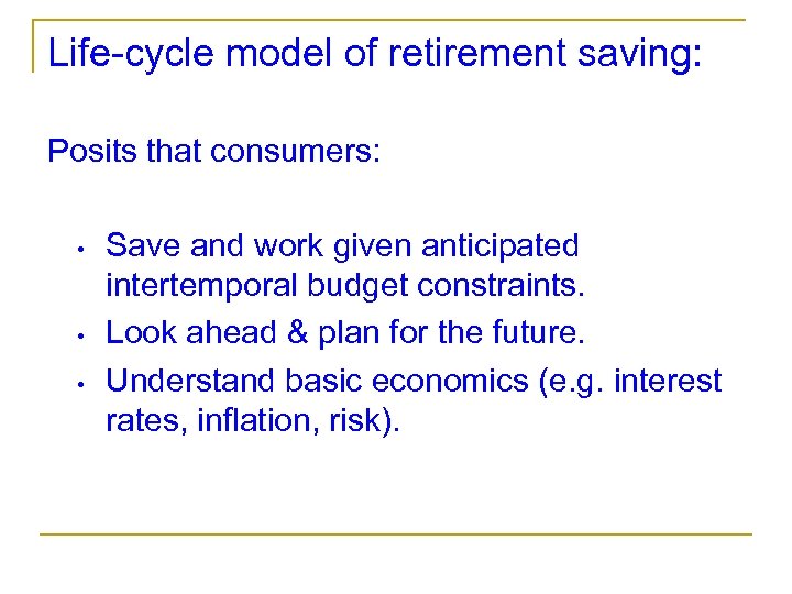 Life-cycle model of retirement saving: Posits that consumers: • • • Save and work