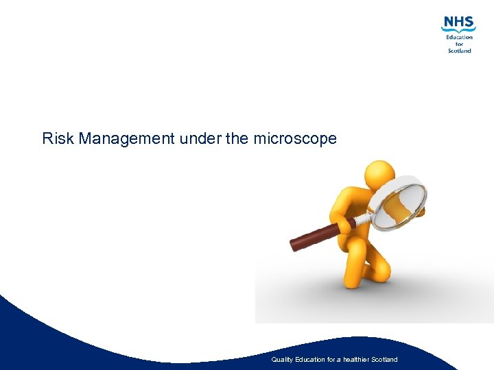 Risk Management under the microscope Quality Education for a healthier Scotland 