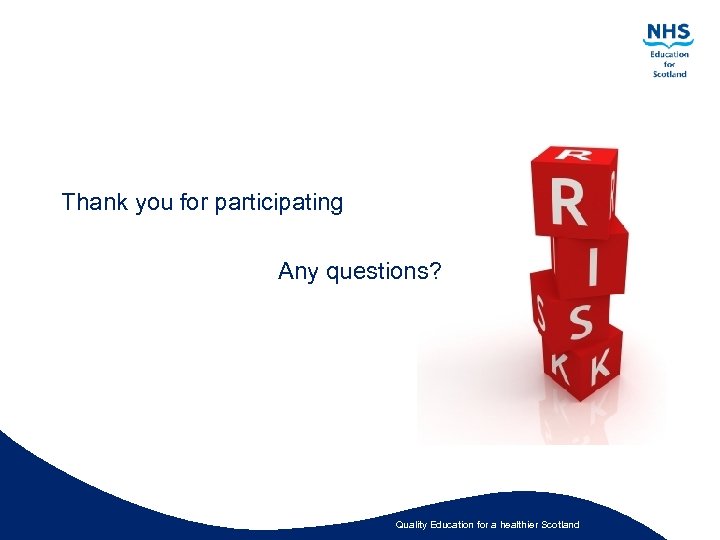 Thank you for participating Any questions? Quality Education for a healthier Scotland 