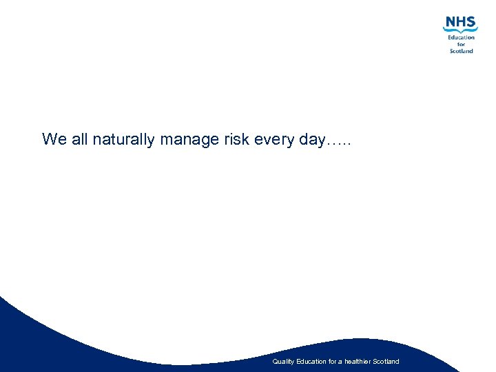 We all naturally manage risk every day…. . Quality Education for a healthier Scotland