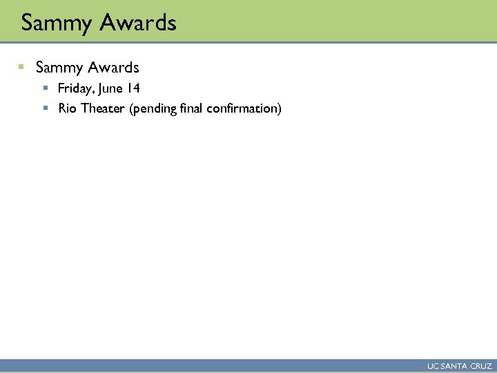 Sammy Awards § Friday, June 14 § Rio Theater (pending final confirmation) UC SANTA