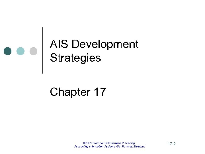 AIS Development Strategies Chapter 17 © 2003 Prentice Hall Business Publishing, Accounting Information Systems,