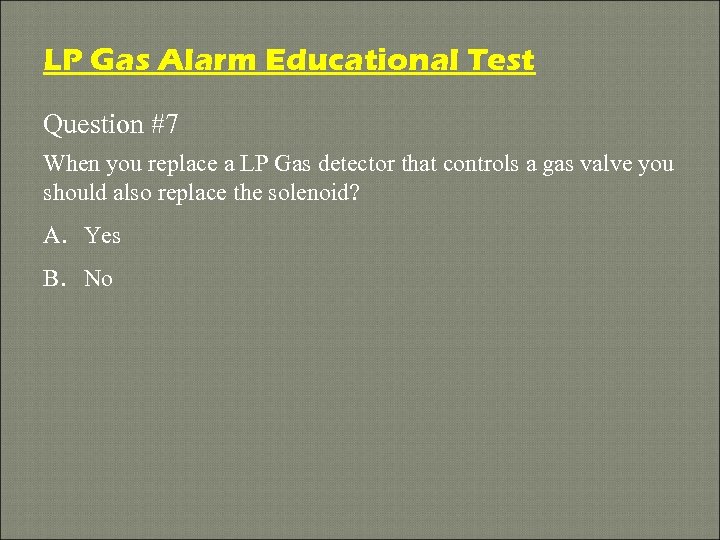 LP Gas Alarm Educational Test Question #7 When you replace a LP Gas detector