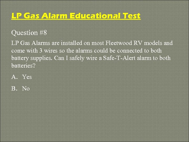 LP Gas Alarm Educational Test Question #8 LP Gas Alarms are installed on most