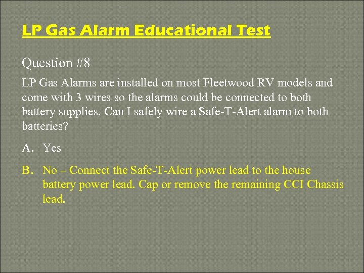 LP Gas Alarm Educational Test Question #8 LP Gas Alarms are installed on most